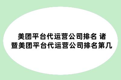 美团平台代运营公司排名 诸暨美团平台代运营公司排名第几